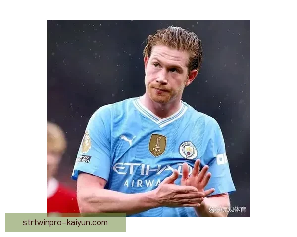 德布劳内达成曼城生涯出场里程碑 近期状态持续提升